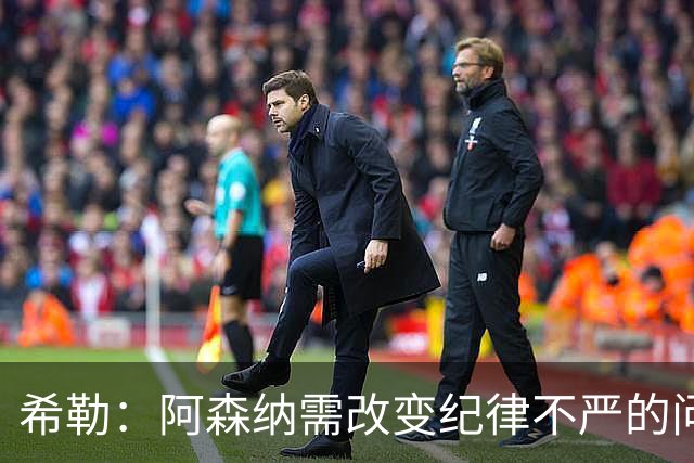 希勒：阿森纳需改变纪律不严的问题
