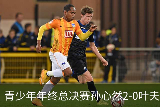 青少年年终总决赛孙心然2-0叶夫列莫娃晋级，3场只丢15局，以小组第1锁定总决赛4强席位